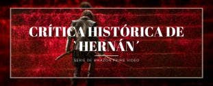 Crítica de la serie ‘Hernán’ de Amazon desde una visión histórica